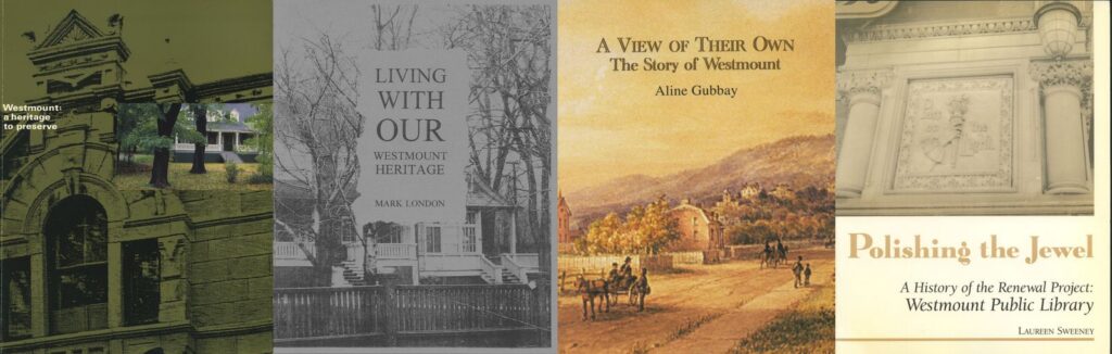Front Covers, from left to right: “Westmount: A Heritage to Preserve” by Beaupré & Michaud; “Living With Our Westmount Heritage” by Mark London; “A View of Their Own: The Story of Westmount” by Aline Gubbay; “Polishing the Jewel: A History of the Renewal Project Westmount Public Library” by Laureen Sweeney